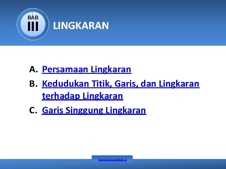 BAB III LINGKARAN A. Persamaan Lingkaran B. Kedudukan Titik, Garis, dan Lingkaran terhadap Lingkaran BAB III LINGKARAN A. Persamaan Lingkaran B. Kedudukan Titik, Garis, dan Lingkaran terhadap Lingkaran