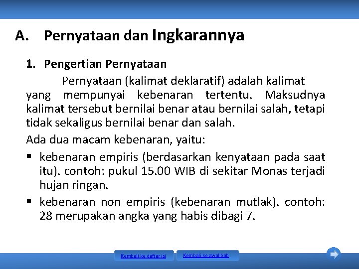 A. Pernyataan dan Ingkarannya 1. Pengertian Pernyataan (kalimat deklaratif) adalah kalimat yang mempunyai kebenaran A. Pernyataan dan Ingkarannya 1. Pengertian Pernyataan (kalimat deklaratif) adalah kalimat yang mempunyai kebenaran