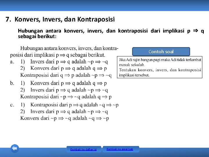 7. Konvers, Invers, dan Kontraposisi Hubungan antara konvers, invers, dan kontraposisi dari implikasi p 7. Konvers, Invers, dan Kontraposisi Hubungan antara konvers, invers, dan kontraposisi dari implikasi p