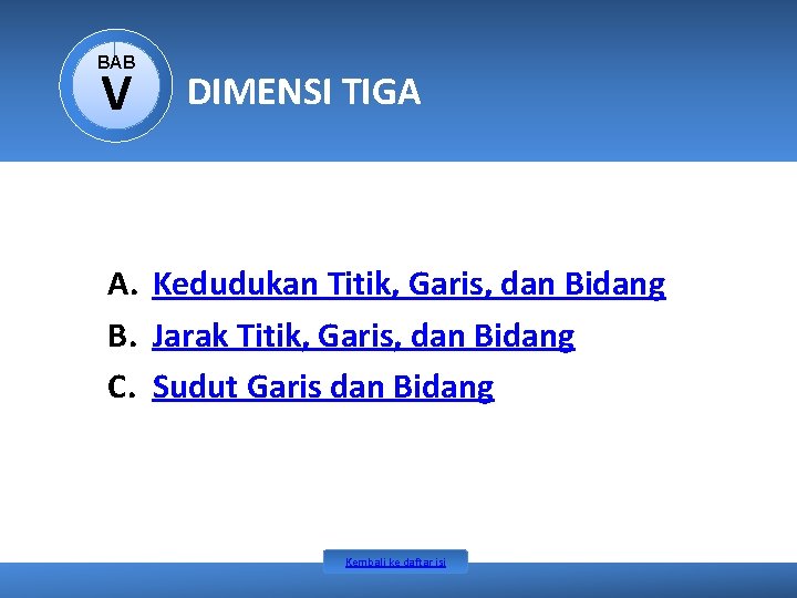 BAB V DIMENSI TIGA A. Kedudukan Titik, Garis, dan Bidang B. Jarak Titik, Garis, BAB V DIMENSI TIGA A. Kedudukan Titik, Garis, dan Bidang B. Jarak Titik, Garis,