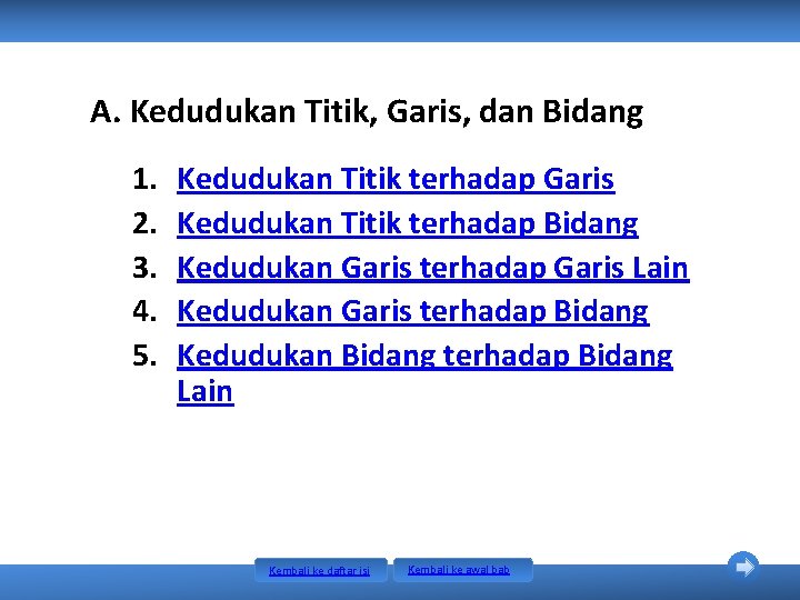 A. Kedudukan Titik, Garis, dan Bidang 1. 2. 3. 4. 5. Kedudukan Titik terhadap A. Kedudukan Titik, Garis, dan Bidang 1. 2. 3. 4. 5. Kedudukan Titik terhadap