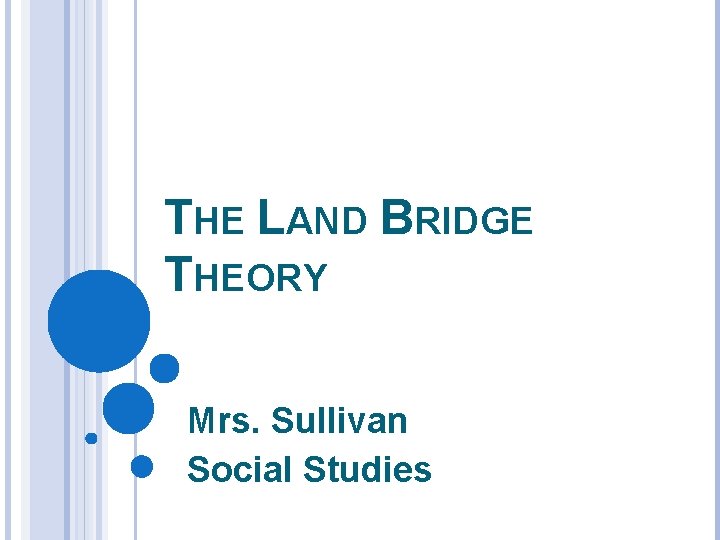 THE LAND BRIDGE THEORY Mrs. Sullivan Social Studies 
