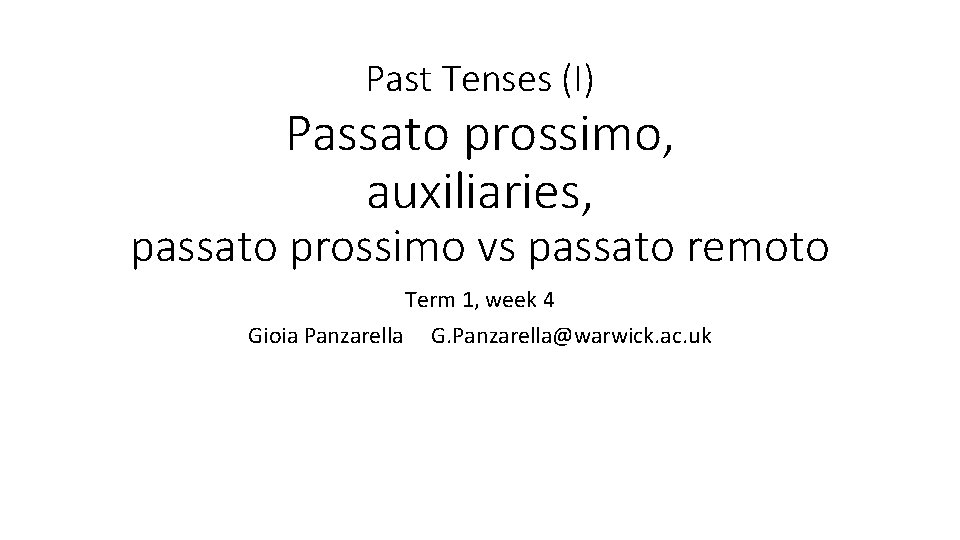 Past Tenses (I) Passato prossimo, auxiliaries, passato prossimo vs passato remoto Term 1, week