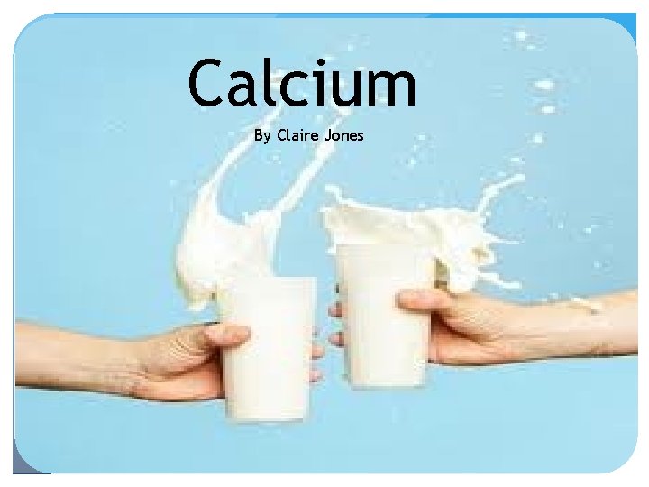 Calcium By Claire Jones 