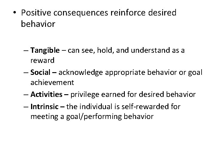  • Positive consequences reinforce desired behavior – Tangible – can see, hold, and