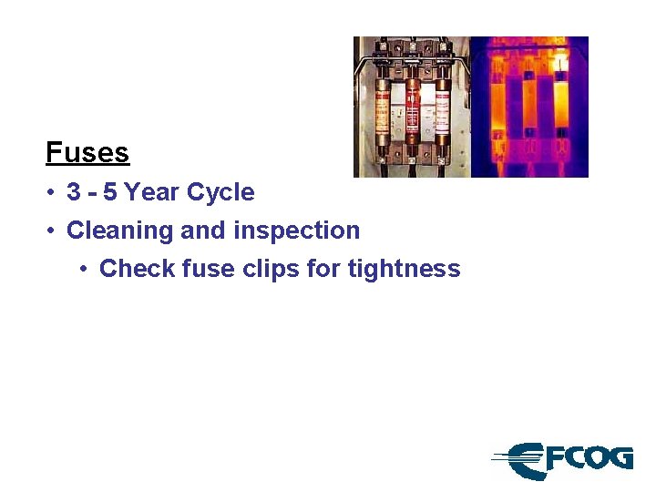 Fuses • 3 - 5 Year Cycle • Cleaning and inspection • Check fuse