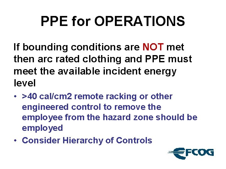 PPE for OPERATIONS If bounding conditions are NOT met then arc rated clothing and