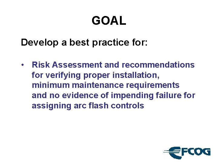 GOAL Develop a best practice for: • Risk Assessment and recommendations for verifying proper