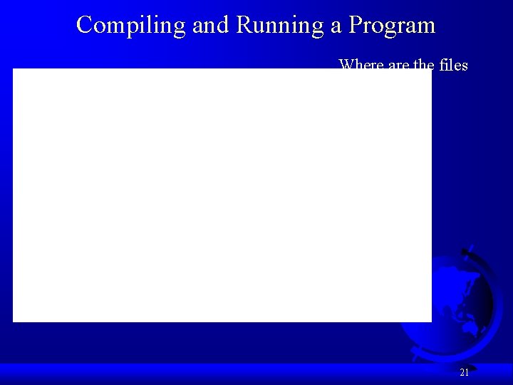 Compiling and Running a Program Where are the files stored in the directory? 21