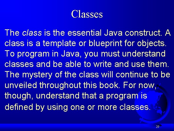 Classes The class is the essential Java construct. A class is a template or