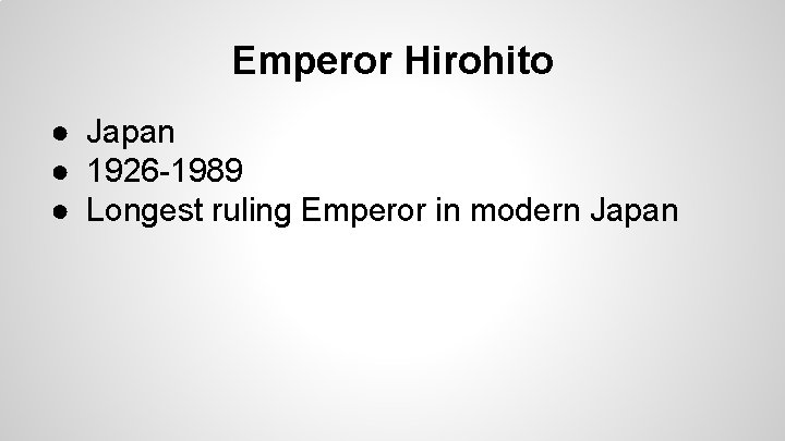 Emperor Hirohito ● Japan ● 1926 -1989 ● Longest ruling Emperor in modern Japan