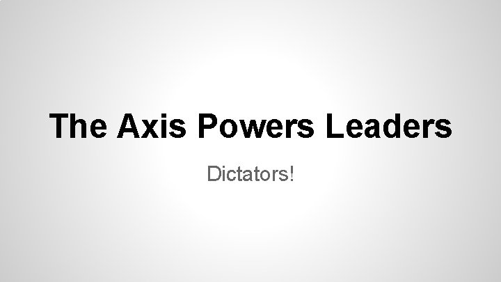 The Axis Powers Leaders Dictators! 