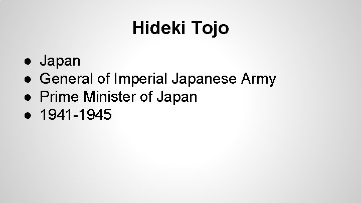 Hideki Tojo ● ● Japan General of Imperial Japanese Army Prime Minister of Japan Hideki Tojo ● ● Japan General of Imperial Japanese Army Prime Minister of Japan