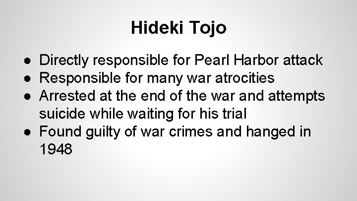 Hideki Tojo ● Directly responsible for Pearl Harbor attack ● Responsible for many war Hideki Tojo ● Directly responsible for Pearl Harbor attack ● Responsible for many war