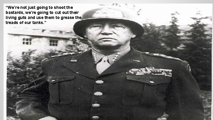 “We’re not just going to shoot the bastards, we’re going to cut out their “We’re not just going to shoot the bastards, we’re going to cut out their