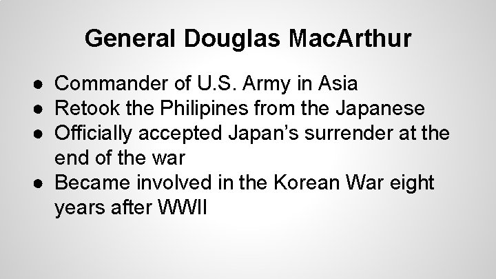 General Douglas Mac. Arthur ● Commander of U. S. Army in Asia ● Retook General Douglas Mac. Arthur ● Commander of U. S. Army in Asia ● Retook