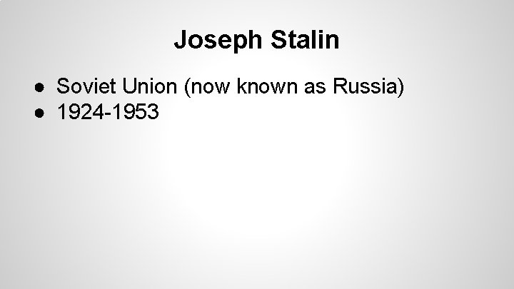 Joseph Stalin ● Soviet Union (now known as Russia) ● 1924 -1953 Joseph Stalin ● Soviet Union (now known as Russia) ● 1924 -1953