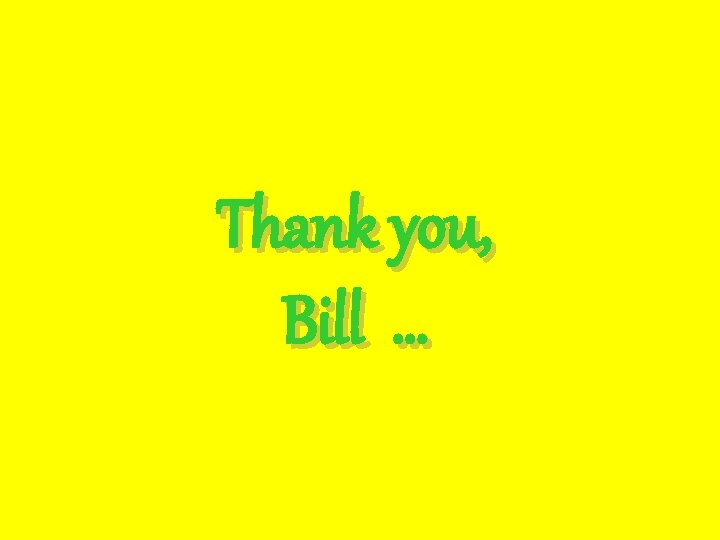 Thank you, Bill … 