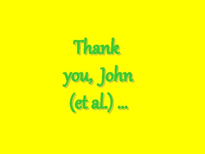 Thank you, John (et al. ) … 