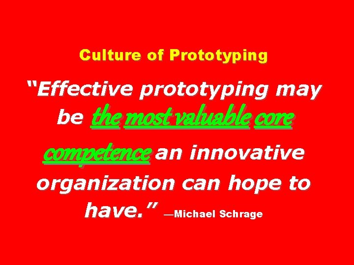 Culture of Prototyping “Effective prototyping may be the most valuable core competence an innovative