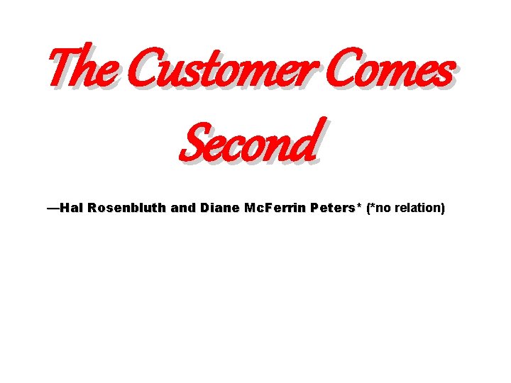 The Customer Comes Second —Hal Rosenbluth and Diane Mc. Ferrin Peters* (*no relation) 