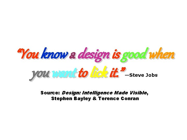 “You know a design is good when you want to lick it. ” —Steve