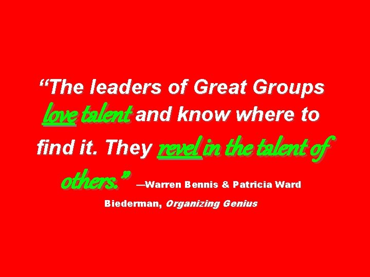 “The leaders of Great Groups love talent and know where to find it. They