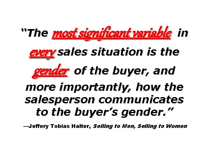 most significant variable in every sales situation is the gender of the buyer, and