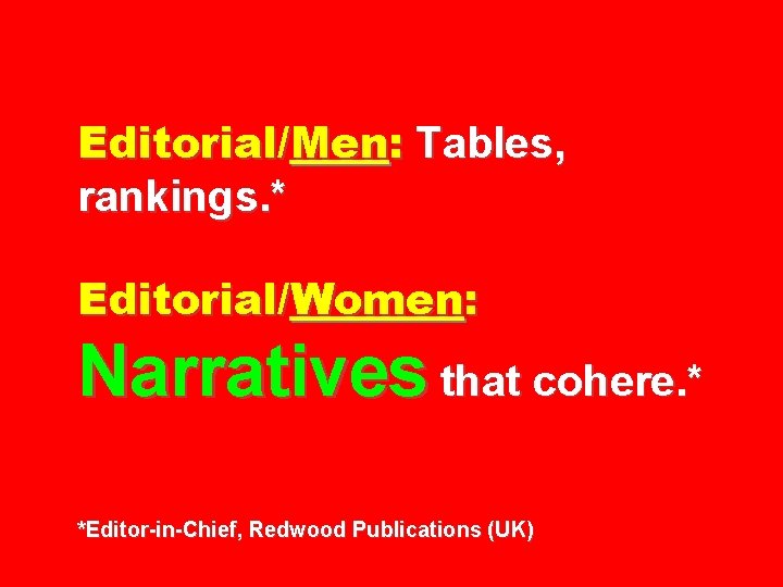 Editorial/Men: Tables, rankings. * Editorial/Women: Narratives that cohere. * *Editor-in-Chief, Redwood Publications (UK) 