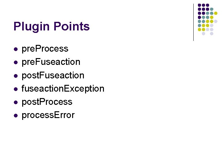 Plugin Points l l l pre. Process pre. Fuseaction post. Fuseaction fuseaction. Exception post.