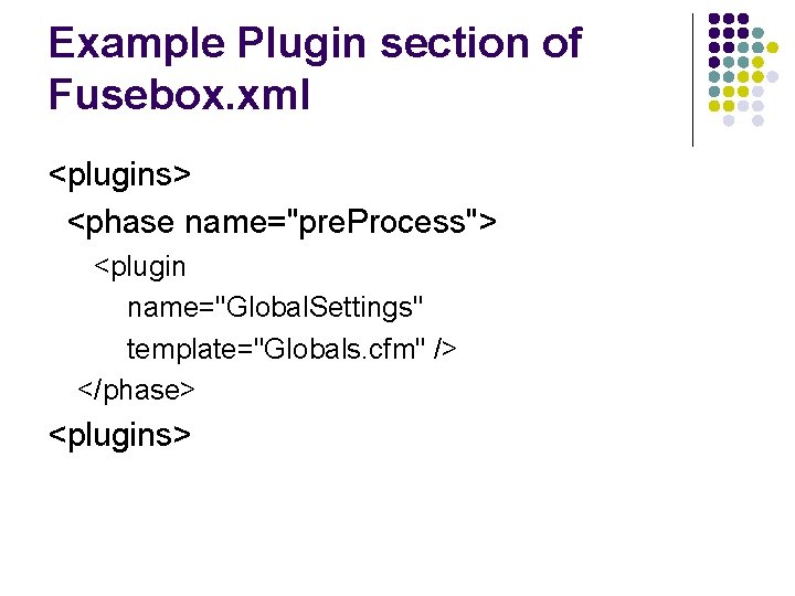 Example Plugin section of Fusebox. xml <plugins> <phase name="pre. Process"> <plugin name="Global. Settings" template="Globals.