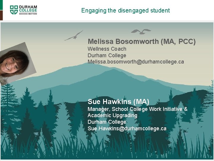 Engaging the disengaged student Melissa Bosomworth (MA, PCC) Wellness Coach Durham College Melissa. bosomworth@durhamcollege. Engaging the disengaged student Melissa Bosomworth (MA, PCC) Wellness Coach Durham College Melissa. bosomworth@durhamcollege.