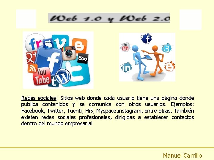 Redes sociales: Sitios web donde cada usuario tiene una página donde publica contenidos y