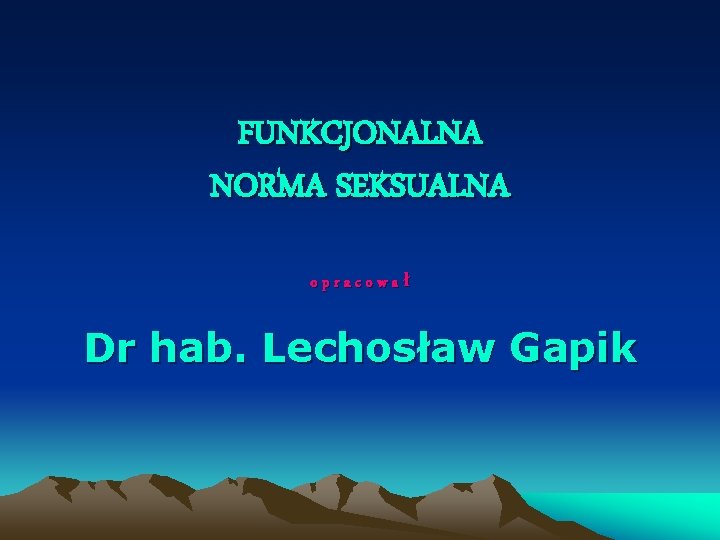 FUNKCJONALNA NORMA SEKSUALNA opracował Dr hab. Lechosław Gapik 