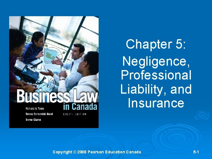 Chapter 5: Negligence, Professional Liability, and Insurance Copyright © 2008 Pearson Education Canada 5