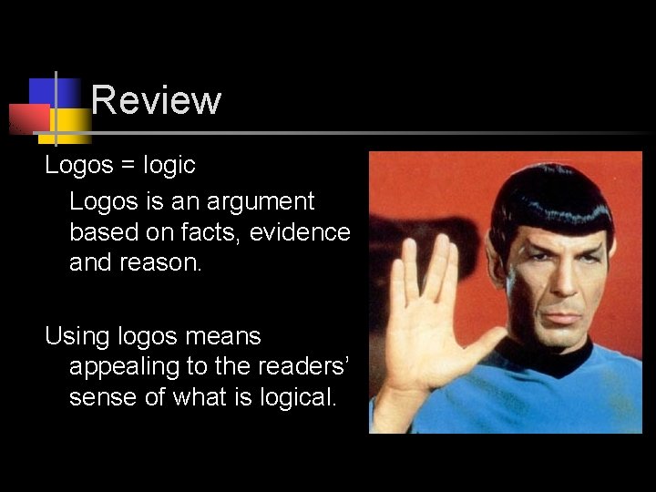 Review Logos = logic Logos is an argument based on facts, evidence and reason.