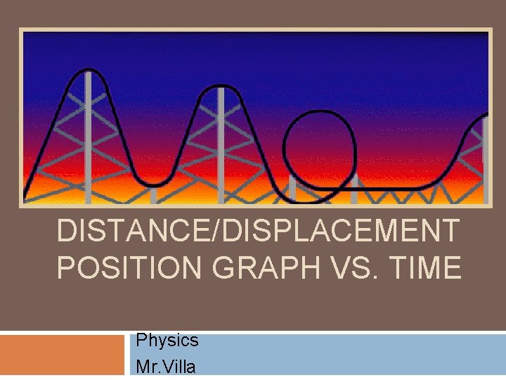 DISTANCE/DISPLACEMENT POSITION GRAPH VS. TIME Physics Mr. Villa 