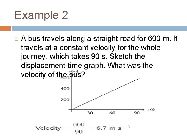 Example 2 A bus travels along a straight road for 600 m. It travels