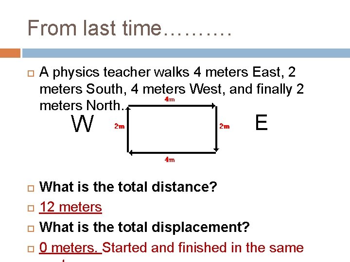 From last time………. A physics teacher walks 4 meters East, 2 meters South, 4