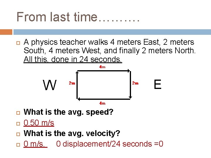 From last time………. A physics teacher walks 4 meters East, 2 meters South, 4