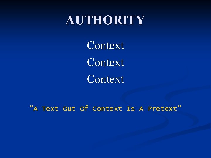 AUTHORITY Context “A Text Out Of Context Is A Pretext” 