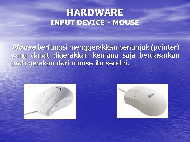 HARDWARE INPUT DEVICE - MOUSE Mouse berfungsi menggerakkan penunjuk (pointer) yang dapat digerakkan kemana