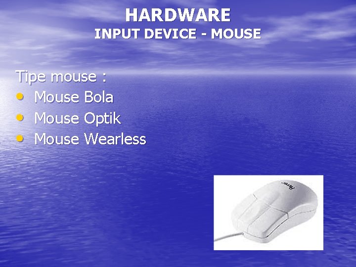 HARDWARE INPUT DEVICE - MOUSE Tipe mouse : • Mouse Bola • Mouse Optik