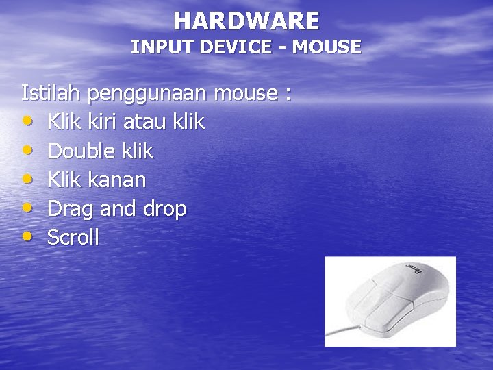 HARDWARE INPUT DEVICE - MOUSE Istilah penggunaan mouse : • Klik kiri atau klik