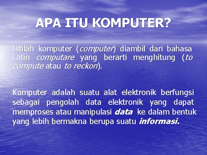 APA ITU KOMPUTER? Istilah komputer (computer) diambil dari bahasa Latin computare yang berarti menghitung