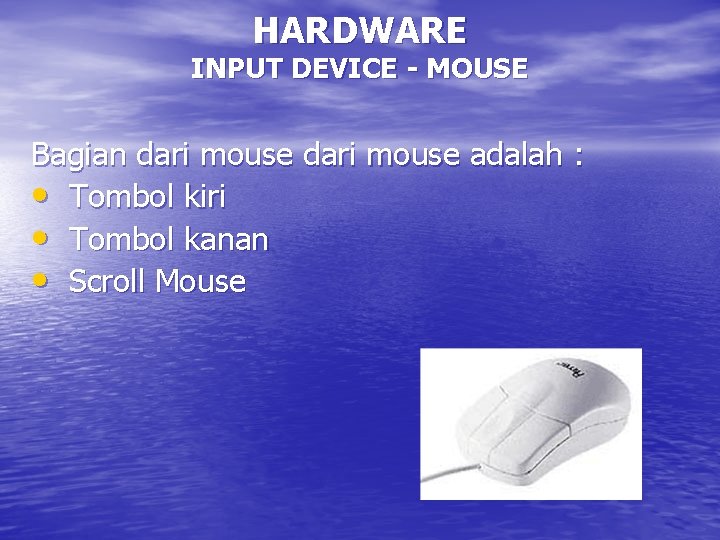 HARDWARE INPUT DEVICE - MOUSE Bagian dari mouse adalah : • Tombol kiri •