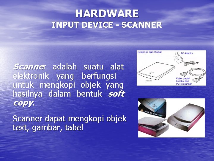 HARDWARE INPUT DEVICE - SCANNER Scanner adalah suatu alat elektronik yang berfungsi untuk mengkopi