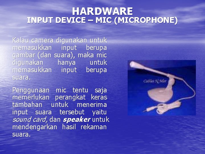 HARDWARE INPUT DEVICE – MIC (MICROPHONE) Kalau camera digunakan untuk memasukkan input berupa gambar