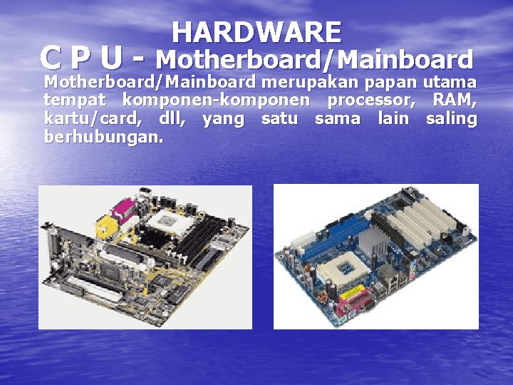 HARDWARE C P U - Motherboard/Mainboard merupakan papan utama tempat komponen-komponen processor, RAM, kartu/card,