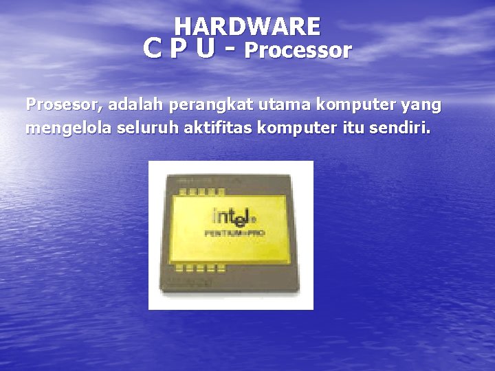 HARDWARE C P U - Processor Prosesor, adalah perangkat utama komputer yang mengelola seluruh